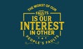 The Worst of our faults is our interest in other peopleÃ¢â¬â¢s Faults